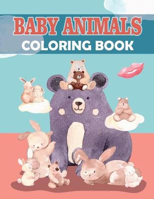 Baby Animals Coloring Book: Amazing Baby Animals Coloring Book, Stress Relieving and Relaxation Coloring Book