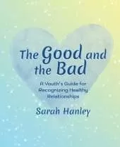The Good and the Bad: A Youth's Guide for Recognizing Healthy Relationships