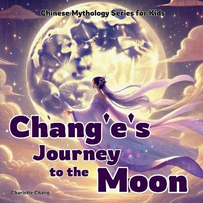 Chang'e's Journey to the Moon: Chinese Mythology Stories for Kids