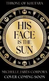 Throne of Khetara: His Face is the Sun: Waterstones YA Book of the Month & NYT bestseller Ancient Egyptian fantasy epic of rebellion, romance and betrayal - perfect for Tahereh Mafi fans