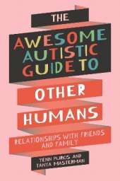 The Awesome Autistic Guide to Other Humans: Relationships with Friends and Family