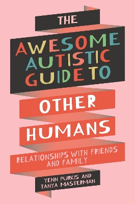 The Awesome Autistic Guide to Other Humans: Relationships with Friends and Family