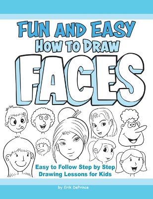 Fun and Easy How to Draw Faces: Easy to Follow Step by Step Drawing Lessons for Kids