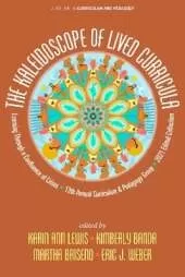 The Kaleidoscope of Lived Curricula: Learning Through a Confluence of Crises 13th Annual Curriculum & Pedagogy Group 2021 Edited Collection