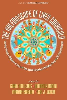 The Kaleidoscope of Lived Curricula: Learning Through a Confluence of Crises 13th Annual Curriculum & Pedagogy Group 2021 Edited Collection