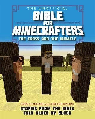 The Unofficial Bible for Minecrafters: The Cross and Miracle: Stories from the Bible told block by block