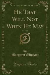 He That Will Not When He May, Vol. 1 of 3 (Classic Reprint)