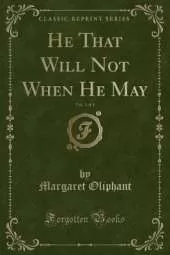 He That Will Not When He May, Vol. 1 of 3 (Classic Reprint)