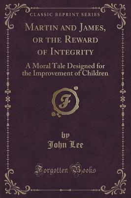 Martin and James, or the Reward of Integrity: A Moral Tale Designed for the Improvement of Children (Classic Reprint)