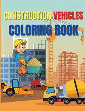 Construction Vehicles Coloring Book: Amazing Activity Book Easy and Fun, With Diggers, Excavators, Dumpers, Cranes and More
