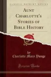 Aunt Charlotte's Stories of Bible History (Classic Reprint)