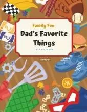 Dad's Favorite Things!: Activity Book Designed To Help Dads and Kids Connect; Share Childhood Memories! Fun & Interactive! Ages 6 - 11 (Family Fun Series)