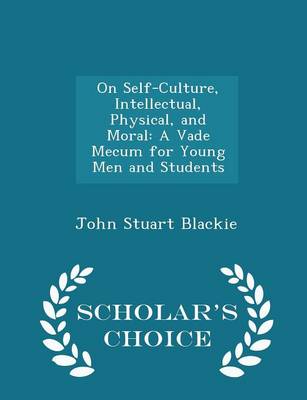 On Self-Culture, Intellectual, Physical, and Moral: A Vade Mecum for Young Men and Students - Scholar's Choice Edition