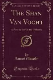 The Shan Van Vocht: A Story of the United Irishmen (Classic Reprint)