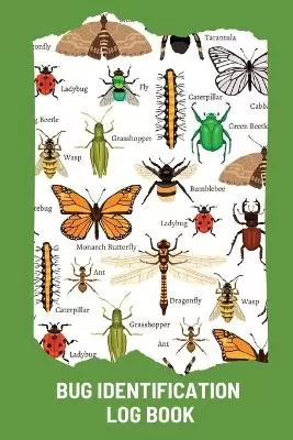 Bug Identification Log Book For Kids: Bug Activity Journal, Insect Hunting Book, Insect Collecting Journal, Backyard Bug Book, Kids Nature Notebook