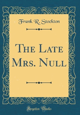 The Late Mrs. Null (Classic Reprint)