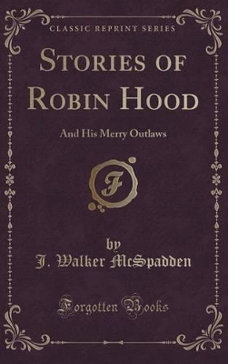 Stories of Robin Hood: And His Merry Outlaws (Classic Reprint)