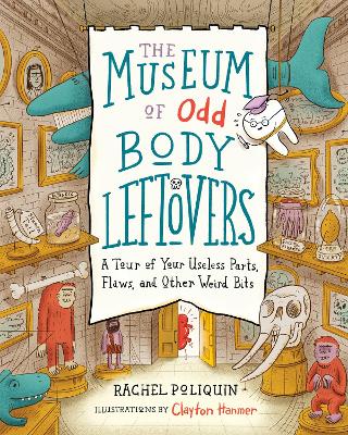 The Museum of Odd Body Leftovers: A Tour of Your Useless Parts, Flaws, and Other Weird Bits