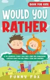 Would You Rather Book for Kids: A 700 Hilarious, Funny, Silly, Easy, Hard and Challenging Question Game Fun for Family, Teens and Children