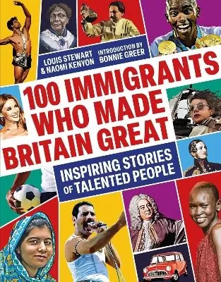 100 Immigrants Who Made Britain Great: Inspiring Stories of Talented People