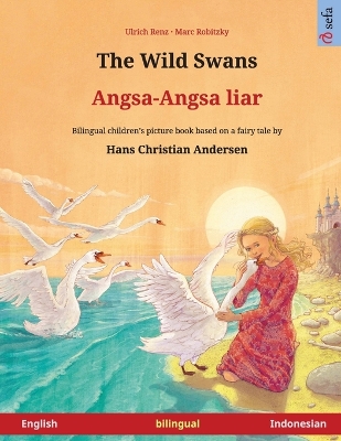 The Wild Swans - Angsa-Angsa liar (English - Indonesian): Bilingual children's book based on a fairy tale by Hans Christian Andersen