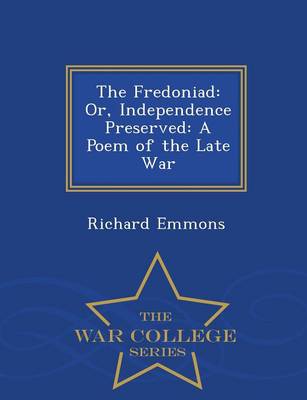 The Fredoniad: Or, Independence Preserved: A Poem of the Late War - War College Series