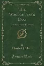 The Woodcutter's Dog: Translated From the French (Classic Reprint)