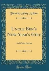 Uncle Ben's New-Year's Gift: And Other Stories (Classic Reprint)
