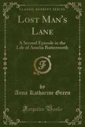 Lost Man's Lane: A Second Episode in the Life of Amelia Butterworth (Classic Reprint)