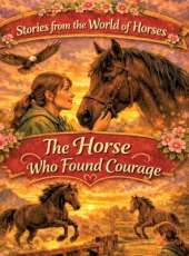 Stories from the World of Horses: The Horse Who Found Courage - Horse story for ages 10 and up