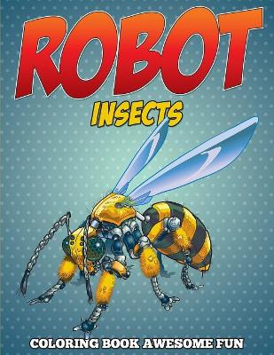 Robot Insects Coloring Book: Awesome Fun