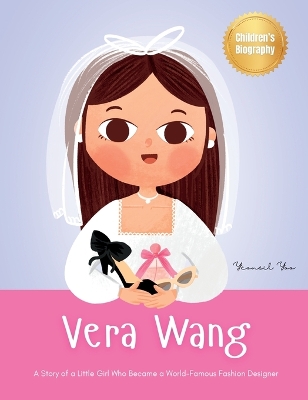 Vera Wang: A Story of a Little Girl Who Became a World-Famous Fashion Designer Biography Book for Kids About Courage and Resilience
