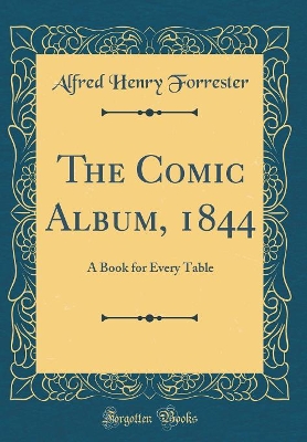 The Comic Album, 1844: A Book for Every Table (Classic Reprint)