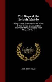 The Dogs of the British Islands: Being a Series of Articles On the Points of Their Various Breeds, and the Treatment of the Diseases to Which They Are Subject