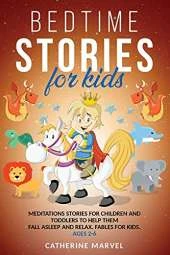 Bedtime Stories For Kids: Meditations Stories For Children and Toddlers To Help Them Fall Asleep And Relax. Fables for Kids. Ages 2-6