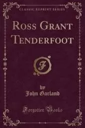 Ross Grant Tenderfoot (Classic Reprint)