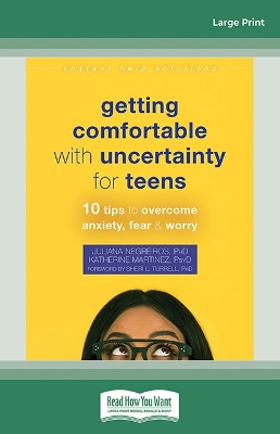 Getting Comfortable with Uncertainty for Teens: 10 Tips to Overcome Anxiety, Fear, and Worry
