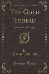 The Gold Thread: A Story for the Young (Classic Reprint)