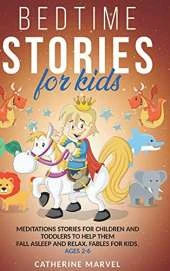 Bedtime Stories For Kids: Meditations Stories For Children and Toddlers To Help Them Fall Asleep And Relax. Fables for Kids. Ages 2-6