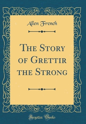 The Story of Grettir the Strong (Classic Reprint)