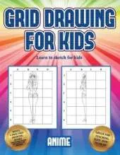 Learn to sketch for kids (Grid drawing for kids - Anime): This book teaches kids how to draw using grids