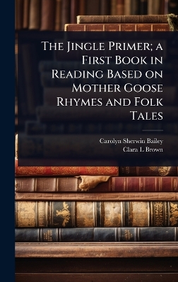 The Jingle Primer; a First Book in Reading Based on Mother Goose Rhymes and Folk Tales