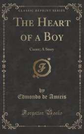 The Heart of a Boy: Cuore; A Story (Classic Reprint)