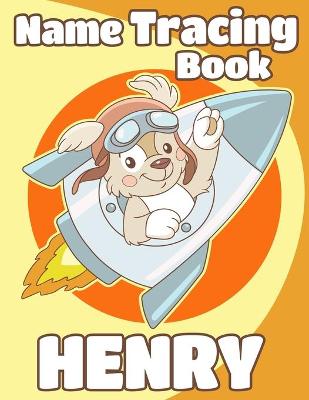 Name Tracing Book Henry: Personalized First Name Tracing Workbook for Kids in Preschool and Kindergarten - Primary Tracing Book for Children Learning How to Write Their Name - Fun Dog Book Design