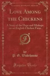 Love Among the Chickens: A Story of the Haps and Mishaps on an English Chicken Farm (Classic Reprint)