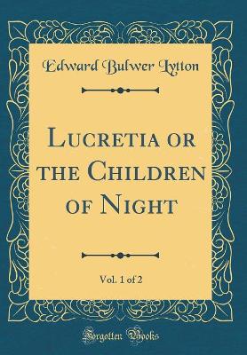 Lucretia or the Children of Night, Vol. 1 of 2 (Classic Reprint)