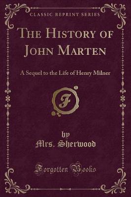 The History of John Marten: A Sequel to the Life of Henry Milner (Classic Reprint)