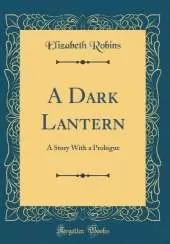 A Dark Lantern: A Story With a Prologue (Classic Reprint)