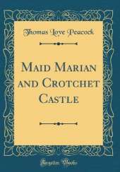 Maid Marian and Crotchet Castle (Classic Reprint)