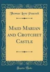 Maid Marian and Crotchet Castle (Classic Reprint)